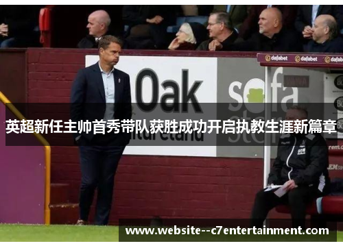 英超新任主帅首秀带队获胜成功开启执教生涯新篇章