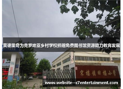 莫德里奇为克罗地亚乡村学校捐赠免费图书馆资源助力教育发展 莫德里奇为克罗地亚乡村学校捐赠免费图书馆资源助力教育发展