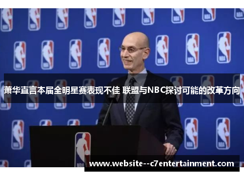 萧华直言本届全明星赛表现不佳 联盟与NBC探讨可能的改革方向 萧华直言本届全明星赛表现不佳 联盟与NBC探讨可能的改革方向
