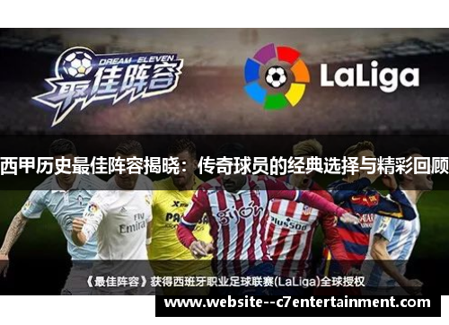 西甲历史最佳阵容揭晓：传奇球员的经典选择与精彩回顾