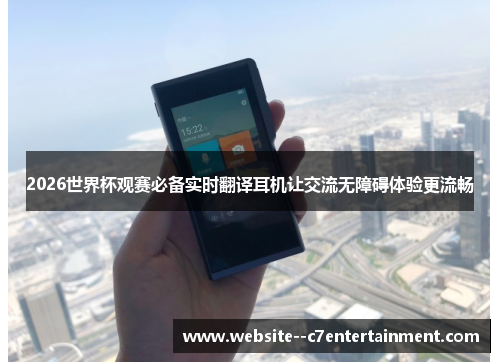 2026世界杯观赛必备实时翻译耳机让交流无障碍体验更流畅