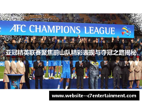 亚冠精英联赛聚焦蔚山队精彩表现与夺冠之路揭秘 亚冠精英联赛聚焦蔚山队精彩表现与夺冠之路揭秘