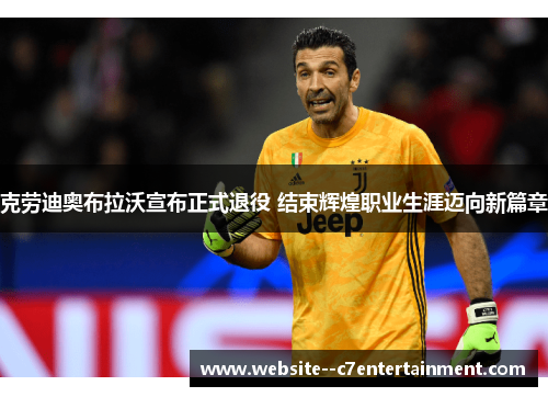 克劳迪奥布拉沃宣布正式退役 结束辉煌职业生涯迈向新篇章 克劳迪奥布拉沃宣布正式退役 结束辉煌职业生涯迈向新篇章