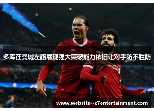 多库在曼城左路展现强大突破能力依旧让对手防不胜防 多库在曼城左路展现强大突破能力依旧让对手防不胜防