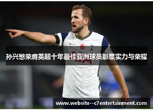 孙兴慜荣膺英超十年最佳亚洲球员彰显实力与荣耀 孙兴慜荣膺英超十年最佳亚洲球员彰显实力与荣耀