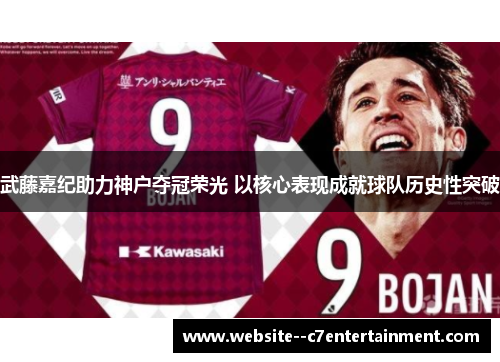 武藤嘉纪助力神户夺冠荣光 以核心表现成就球队历史性突破