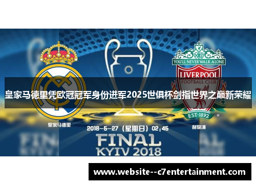 皇家马德里凭欧冠冠军身份进军2025世俱杯剑指世界之巅新荣耀