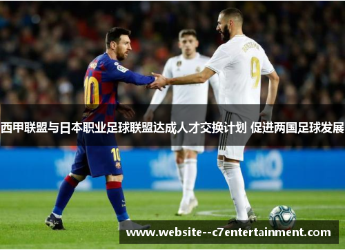 西甲联盟与日本职业足球联盟达成人才交换计划 促进两国足球发展