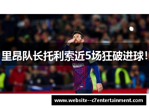 里昂队长托利索近5场狂破进球！