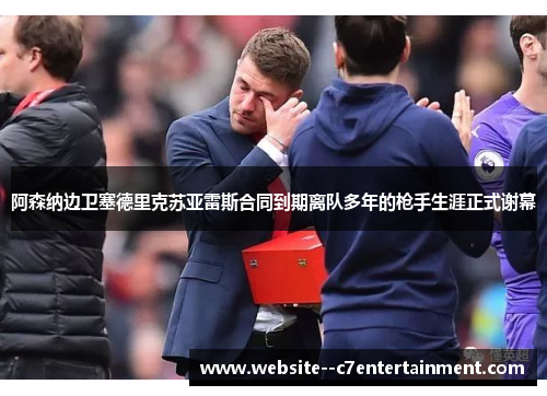 阿森纳边卫塞德里克苏亚雷斯合同到期离队多年的枪手生涯正式谢幕