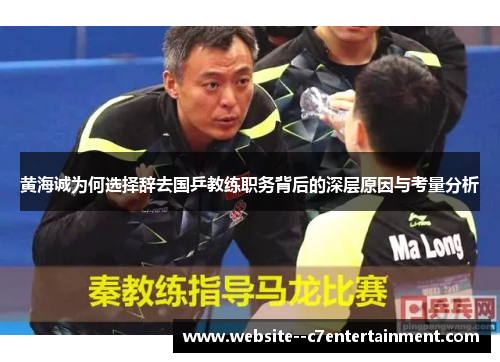 黄海诚为何选择辞去国乒教练职务背后的深层原因与考量分析