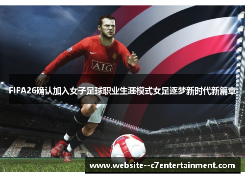 FIFA26确认加入女子足球职业生涯模式女足逐梦新时代新篇章