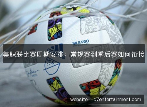 美职联比赛周期安排：常规赛到季后赛如何衔接