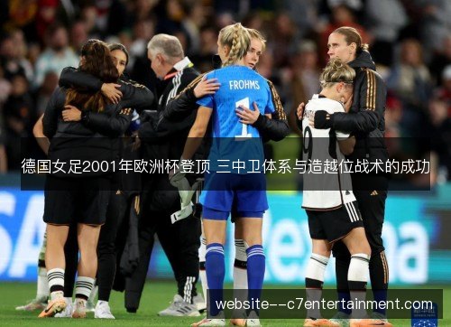 德国女足2001年欧洲杯登顶 三中卫体系与造越位战术的成功